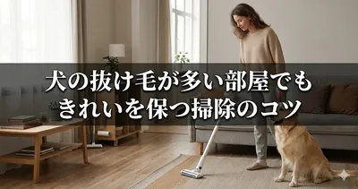 犬の抜け毛が多い部屋でもきれいを保つ掃除のコツ